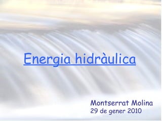 Energia hidràulica Montserrat Molina 29 de gener 2010 