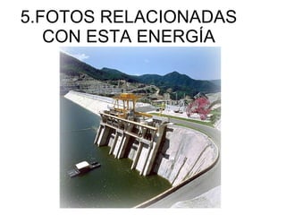 5.FOTOS RELACIONADAS CON ESTA ENERGÍA 