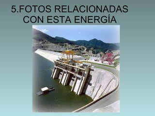 5.FOTOS RELACIONADAS CON ESTA ENERGÍA 