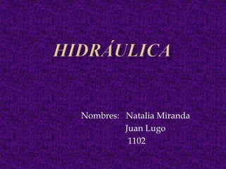 Nombres: Natalia Miranda
Juan Lugo
1102
 