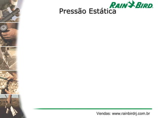 Pressão Estática




          Vendas: www.rainbirdrj.com.br
 