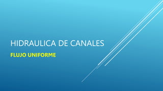 HIDRAULICA DE CANALES
FLUJO UNIFORME
 