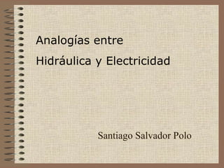 Santiago Salvador Polo Analogías entre Hidráulica y Electricidad 