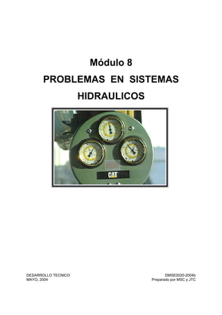 Módulo 8
PROBLEMAS EN SISTEMAS
HIDRAULICOS
DESARROLLO TECNICO DMSE0020-2004b
MAYO, 2004 Preparado por MSC y JTC
 
