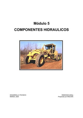 Módulo 5
COMPONENTES HIDRAULICOS
DESARROLLO TECNICO DMSE0020-2004a
MARZO, 2004 Preparado por MSC/ERI
 