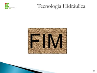 Tecnologia Hidráulica
29
FIM
 
