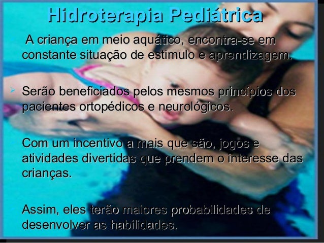 Hidroterapia Pediátrica    A criança em meio aquático, encontra-se em    constante situação de estimulo e aprendizagem. ...