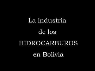 La industria  de los  HIDROCARBUROS en Bolivia 