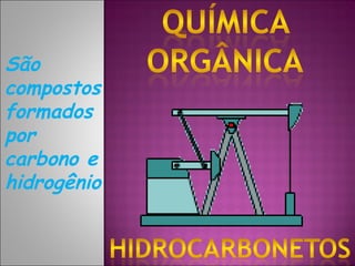 São  compostos formados por carbono e hidrogênio  