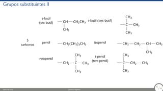 Grupos substituintes II
s-butil
(sec-butil) CH
CH3
CH2CH3
t-butil (terc-butil)
C
CH3
CH3
CH3
5
carbonos
pentil CH2(CH2)3CH3
isopentil CH2 CH2 CH
CH3
CH3
neopentil
CH2 C
CH3
CH3
CH3
t-pentil
(terc-pentil)
C
CH3
CH3
CH2 CH3
Fábio de Lima Química Orgânica 42/69
42
/69
 