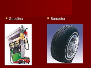  GasolinaGasolina  BorrachaBorracha
 