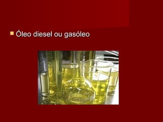  Óleo diesel ou gasóleoÓleo diesel ou gasóleo
 