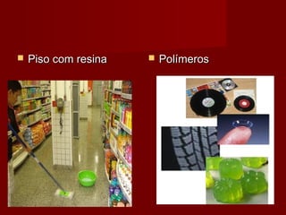  Piso com resinaPiso com resina  PolímerosPolímeros
 