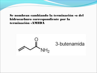 Se nombran cambiando la terminación -o del
hidrocarburo correspondiente por la
terminación -AMIDA

 