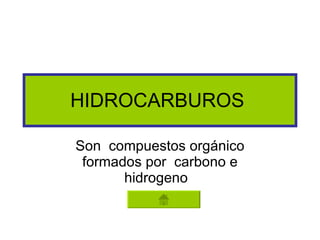 HIDROCARBUROS  Son  compuestos orgánico formados por  carbono e hidrogeno  