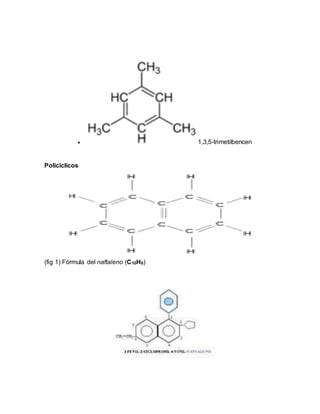  1,3,5-trimetilbencen
Policíclicos
(fig 1) Fórmula del naftaleno (C10H8)
 
