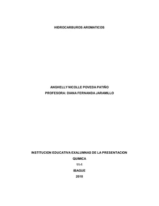 HIDROCARBUROS AROMATICOS
ANGHELLY NICOLLE POVEDA PATIÑO
PROFESORA: DIANA FERNANDA JARAMILLO
INSTITUCION EDUCATIVA EXALUMNAS DE LA PRESENTACION
QUIMICA
11-1
IBAGUE
2018
 