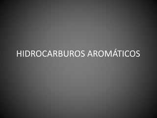 HIDROCARBUROS AROMÁTICOS 
 