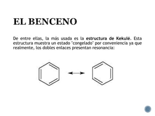De entre ellas, la más usada es la estructura de Kekulé. Esta
estructura muestra un estado "congelado" por conveniencia ya que
realmente, los dobles enlaces presentan resonancia:
 