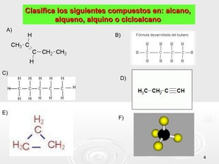 Clasifica los siguientes compuestos en: alcano,
               alqueno, alquino o cicloalcano
 A)
                               B)




C)
                                D)




E)
                                F)




                                                        4
 