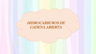 HIDROCARBUROS DE
CADENA ABIERTA
 