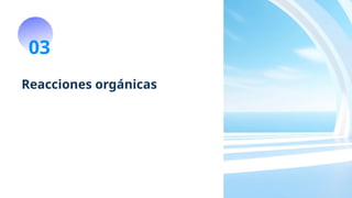 Reacciones orgánicas
03
 