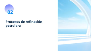 Procesos de refinación
petrolera
02
 