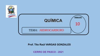 Prof. Tito Raúl VARGAS GONZALES
CERRO DE PASCO - 2021
10
TEMA: HIDROCARBURO
 
