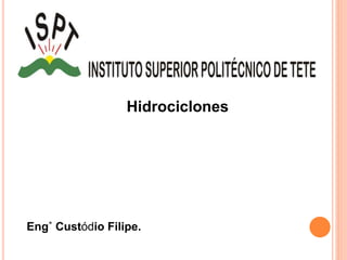 Hidrociclones
Eng˚ Custódio Filipe.
 