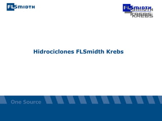 The information contained or referenced in this presentation is confidential and proprietary to FLSmidth and is protected by copyright or trade secret laws.
Hidrociclones FLSmidth Krebs
 