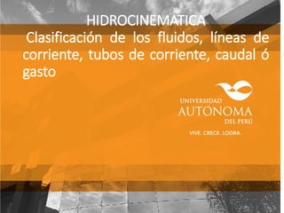 Dr. Humberto Iván Pehovaz Alvarez
09/06/2016 1
HIDROCINEMATICA
Clasificación de los fluidos, líneas de
corriente, tubos de corriente, caudal ó
gasto
 