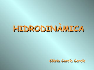 HIDRODINÀMICA Glòria García García 