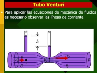 Tubo Venturi
• Para aplicar las ecuaciones de mecánica de fluidos
es necesario observar las líneas de corriente
 