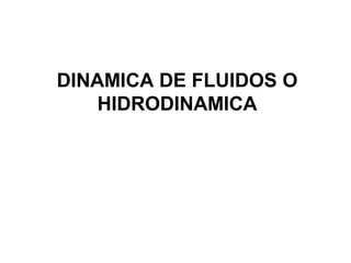DINAMICA DE FLUIDOS O
    HIDRODINAMICA
 