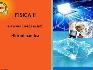 FÍSICA II
Hidrodinámica
IRIS YANINA CAMPOS JIMENEZ
 