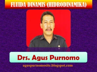 FLUIDA DINAMIS (HIDRODINAMIKA)




  Drs. Agus Purnomo
    aguspurnomosite.blogspot.com
 