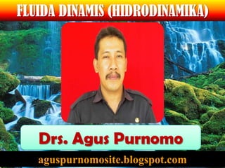 FLUIDA DINAMIS (HIDRODINAMIKA)




   Drs. Agus Purnomo
   aguspurnomosite.blogspot.com
 