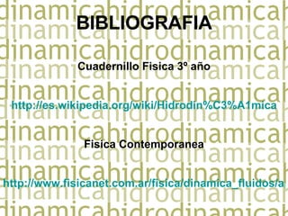 BIBLIOGRAFIA Cuadernillo Fisica 3º año http://es.wikipedia.org/wiki/Hidrodin%C3%A1mica Fisica Contemporanea http://www.fisicanet.com.ar/fisica/dinamica_fluidos/ap01_hidrodinamica.php http://www.portalplanetasedna.com.ar/bernoulli.htm www.belt.es/expertos/experto.asp?id=2024 - 16k   Agradecemos a la profe Silvina Santa Cruz por darnos este espacio, dejarnos demostrar nuestras ideas y enseñarnos dia a dia, cosas que van mas alla de la materia… Esperamos que le haya gustado nuestro trabajo.. 