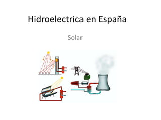 Hidroelectrica en España
         Solar
 