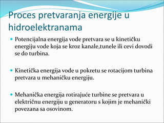 Proces pretvaranja energije u
hidroelektranama
 Potencijalna energija vode pretvara se u kinetičku
energiju vode koja se ...