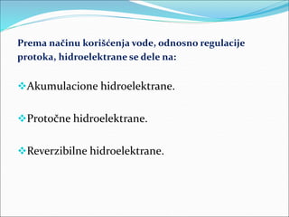 Prema načinu korišćenja vode, odnosno regulacije
protoka, hidroelektrane se dele na:
Akumulacione hidroelektrane.
Protoč...