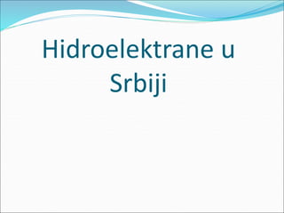 Hidroelektrane u
Srbiji
 
