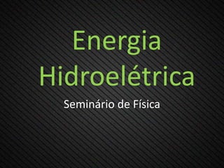 Energia
Hidroelétrica
Seminário de Física

 