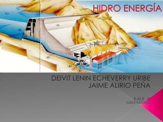 HIDRO ENERGÍA DEIVIT LENIN ECHEVERRY URIBE JAIME ALIRIO PEÑA E.M.K  VI SUBESTACIONES  