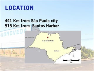 LOCATION
441 Km from São Paulo city
515 Km from Santos Harbor
 