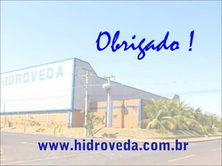 Obrigado !
www.hidroveda.com.br
 