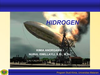 HIDROGEN
KIMIA ANORGANIK I
NURUL ISMILLAYLI, S.Si., M.Sc.
Program Studi Kimia, Universitas Mataram
 
