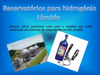 Reservatórios para hidrogénioLíquido Resolve vários problemas como peso e tamanho que estão associados aos sistemas de compreensão em alta pressão. 