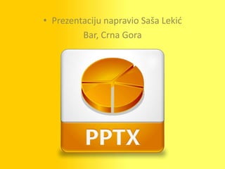 • Prezentaciju napravio Saša Lekid
         Bar, Crna Gora
 