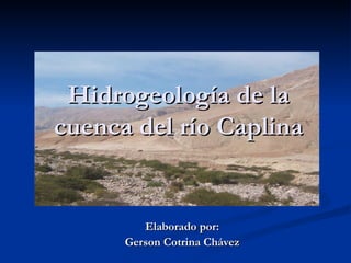 Hidrogeología de la
cuenca del río Caplina


         Elaborado por:
      Gerson Cotrina Chávez
 
